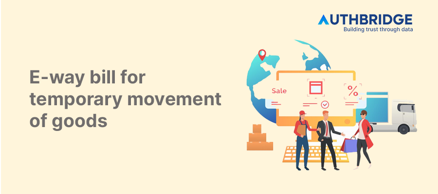 Navigating E-Way Bill Compliance for Temporary Movement of Goods:  Key Steps and Benefits